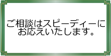 ご相談はスピーディーにお応えいたします。