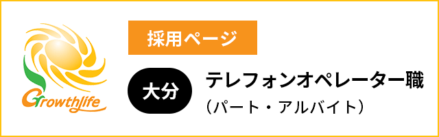 グロースライフ 採用ページ 大分:テレフオンオペレーター職（パート・アルバイト）